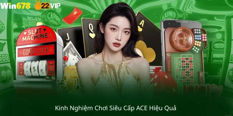 Kinh Nghiệm Chơi Siêu Cấp ACE Hiệu Quả