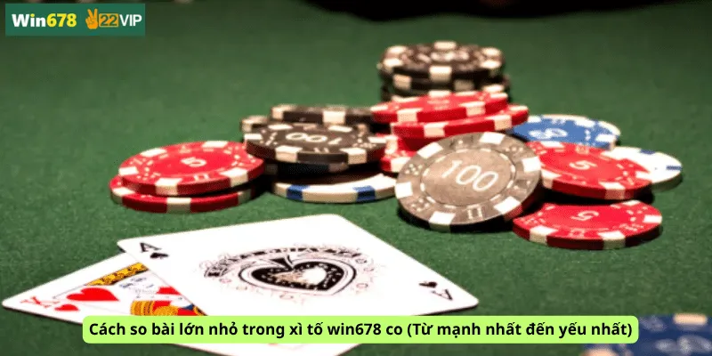 Cách so bài lớn nhỏ trong xì tố win678 co (Từ mạnh nhất đến yếu nhất)