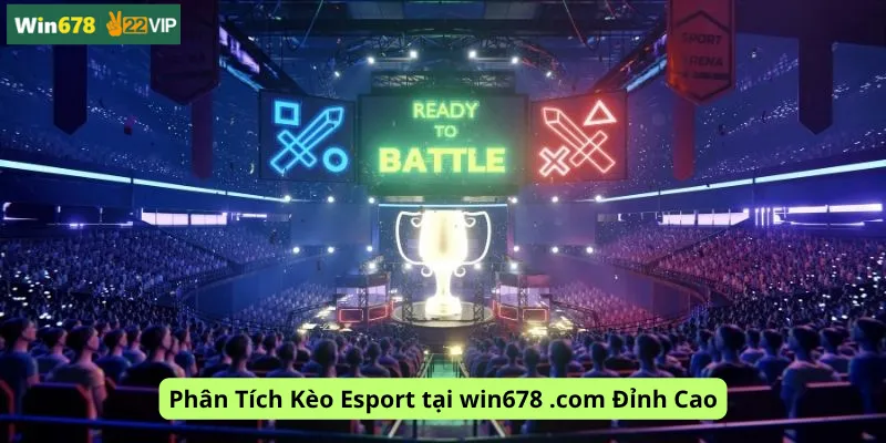 Phân Tích Kèo Esport tại win678 .com Đỉnh Cao